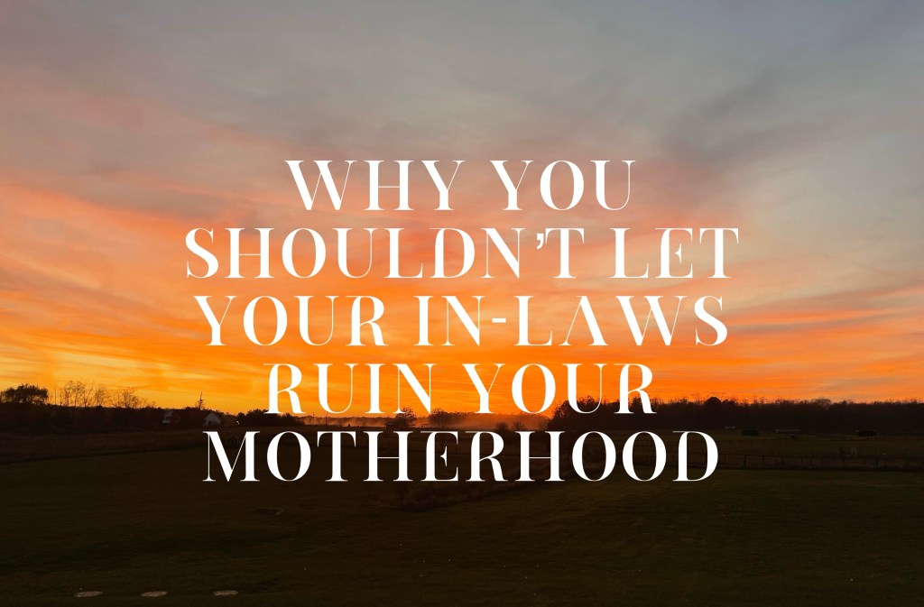 Why You Shouldn’t Let Your In-Laws Ruin Your&nbsp;Motherhood